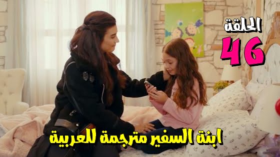 تابع الان .. مسلسل ابنة السفير حلقة 46 قصة عشق مترجمة للعربية